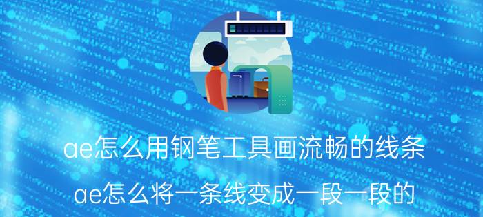 ae怎么用钢笔工具画流畅的线条 ae怎么将一条线变成一段一段的？